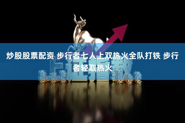 炒股股票配资 步行者七人上双热火全队打铁 步行者轻取热火
