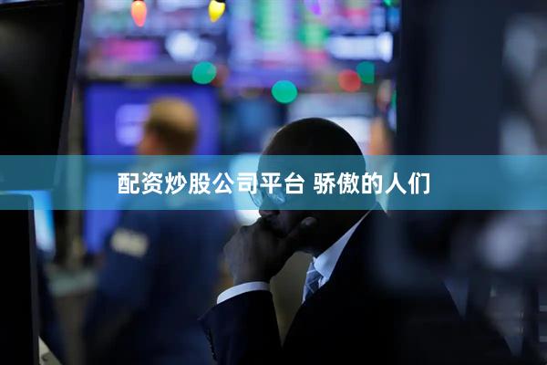 配资炒股公司平台 骄傲的人们